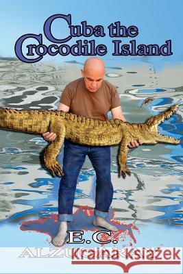 Cuba the Crocodile Island E. C. Alzugaray Eduardo Cervino 9781516814770 Createspace