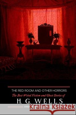 The Red Room & Other Horrors: H. G. Wells' Best Weird Science Fiction and Ghost Stories, Annotated and Illustrated H. G. Wells M. Grant Kellermeyer M. Grant Kellermeyer 9781516814954 Createspace