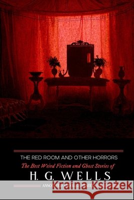 The Red Room & Other Horrors: H. G. Wells' Best Weird Science Fiction and Ghost Stories, Annotated and Illustrated H. G. Wells M. Grant Kellermeyer M. Grant Kellermeyer 9781516814954 Createspace