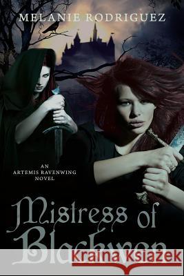 Mistress of Blackwen: An Artemis Ravenwing Novel Melanie Rodriguez 9781516815098