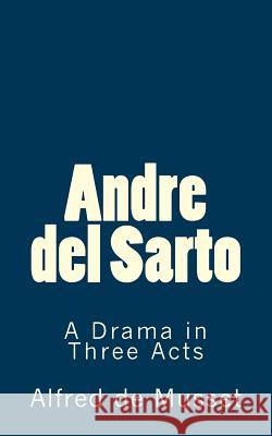 Andre del Sarto: A Drama in Three Acts Alfred De Musset B. K. D 9781516815142 Createspace