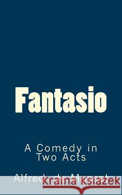 Fantasio: A Comedy in Two Acts Alfred De Musset B. K. D 9781516816330 Createspace