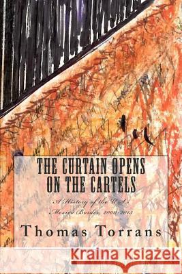 The Curtain Opens on the Cartels: A History of the U.S.-Mexico Border, 2000-2015 Thomas Torrans 9781516817375