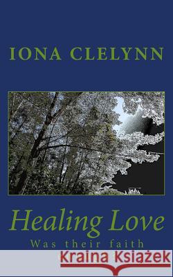 Healing Love: Was their faith enough? Clelynn, Iona 9781516818075 Createspace