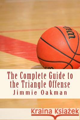 The Complete Guide to the Triangle Offense Jimmie Oakman 9781516818402 Createspace