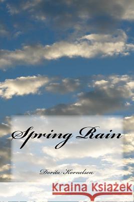 Spring Rain Dorita Lynn Kornelsen 9781516818914 Createspace