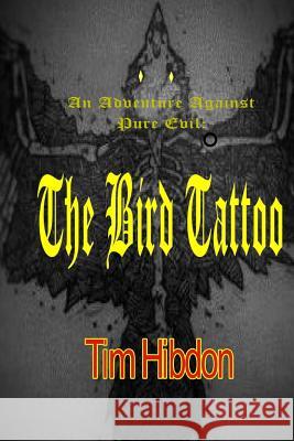 The Bird Tattoo: An Adventure Against Pure Evil Tim Hibdon Melissa L. Prichard 9781516818952 Createspace