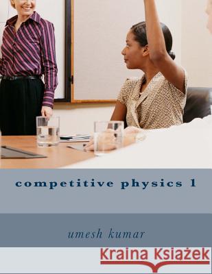 competitive physics 1 Kumar, Umesh 9781516821075 Createspace
