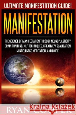 Manifestation: The Science Of Manifestation Through Neuroplasticity, Brain Training, NLP Techniques, Creative Visualization, Mindfuln Cooper, Ryan 9781516823406