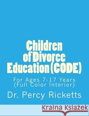 Children of Divorce Education (CODE): For Children Ages 7-17 Years (Full Color Interior) Ricketts, Percy 9781516823949
