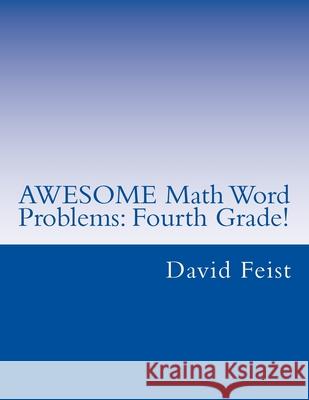 AWESOME Math Word Problems: Fourth Grade Feist, David 9781516824571 Createspace