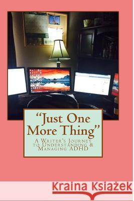 Just One More Thing: A Writer's Journey to Understanding & Managing ADHD Jory Ames 9781516824939 Createspace Independent Publishing Platform