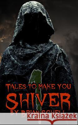 Tales to Make You Shiver Brian Schell 9781516825042 Createspace Independent Publishing Platform