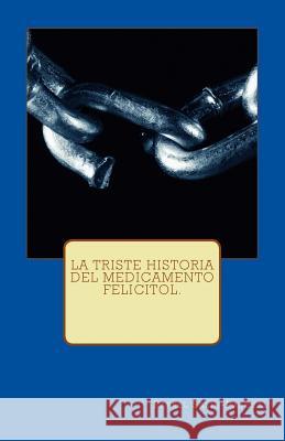 La Triste Historia del Medicamento Felicitol. Rafael J. Salin-Pascual 9781516825073