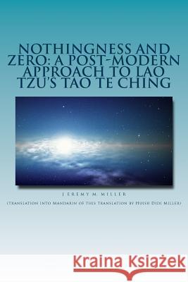 Nothingness and Zero: A Post-Modern Approach to Lao Tzu's Tao te Ching Miller, Huisu Didi 9781516825592 Createspace