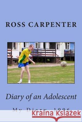 Diary of an Adolescent: My Diary, 1996 MR Ross Colin Lee Carpenter 9781516825844