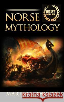 Norse Mythology: Discover the Ancient Secrets of Norse Mythology Martin R. Phillips 9781516825981