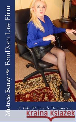 FemDom Law Firm: A Tale Of Female Domination Benay, Mistress 9781516826179 Createspace Independent Publishing Platform