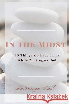 In the Midst: 10 Things We Experience While Waiting on God Caleb Goodson Latonya Gail 9781516827404