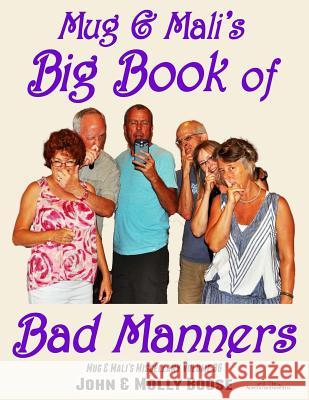 Mug & Mali's Big Book of Bad Manners: Mug & Mali's Miscellany Volume 36 John H. Boose Molly L. Boose 9781516827756