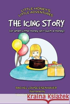 The Icing Story: or when Little Honey wasn't such a Honey Ebersole, Tara Eisenhauer 9781516829538 Createspace