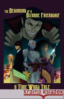 Beginning of a Bizarre Friendship: A Time Wars Tale Bijhan Valibeigi 9781516829781 Createspace
