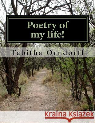 Poetry of my life! Orndorff, Tabitha J. 9781516829910 Createspace