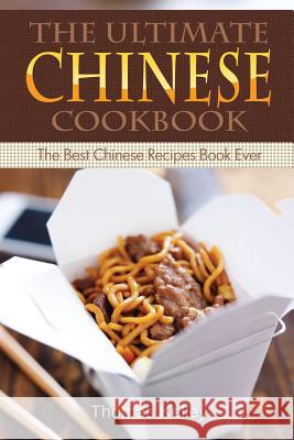 The Ultimate Chinese Cookbook: The Best Chinese Recipes Book Ever Thomas Kelley 9781516832392 Createspace