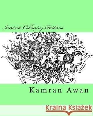 Intricate Colouring Patterns: Unique hand drawn intricate designs for you to colour alone or with family! Awan, Kamran 9781516834037
