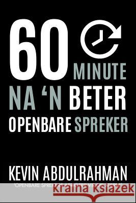 60 Minute Na 'N Beter Openbare Spreker: Raak Beter. Lewer beter. Voel Beter. Abdulrahman, Kevin 9781516835676 Createspace