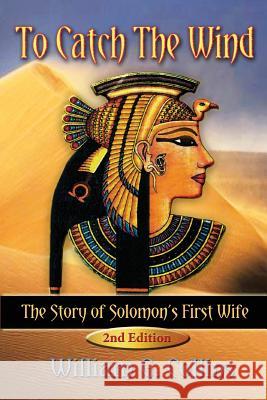To Catch the Wind: The Story of Solomon's First Wife William G. Collins 9781516836208