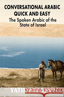 Conversational Arabic Quick and Easy: The Spoken Arabic of the State of Israel Yatir Nitzany 9781516836437