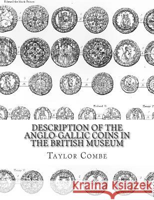 Description of the Anglo-Gallic Coins in the British Museum Taylor Combe Edward Hawkins 9781516836543 Createspace