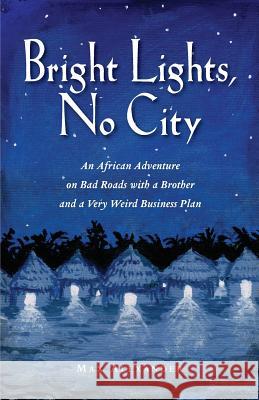 Bright Lights, No City: An African Adventure on Bad Roads With a Brother and a Very Weird Business Plan Alexander, Max 9781516836734