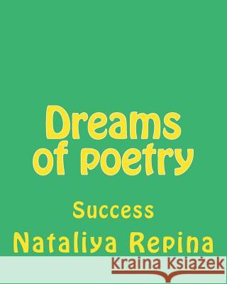 Dreams of poetry: poetry, love, succsess, happiness Repina, Nataliya 9781516838448 Createspace Independent Publishing Platform