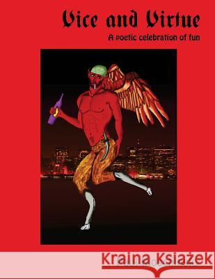 Vice and Virtue: A Poetic Celebration of Fun Paul James Kloschinsky 9781516838707 Createspace Independent Publishing Platform