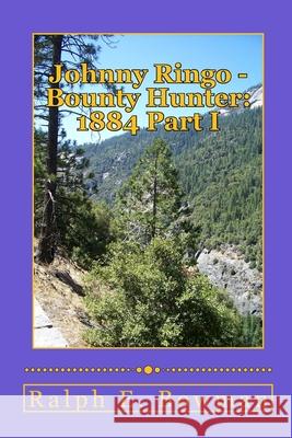 Johnny Ringo - Bounty Hunter: 1884 Part I Ralph E. Bowman 9781516839049
