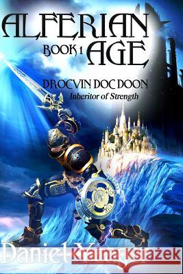 Alfirean Age Book: 1 Drocvin Doc Doon: Inheritor of Strength Daniel J. Yeager 9781516839520