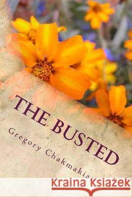 The Busted Gregory Chakmakian 9781516840946 Createspace Independent Publishing Platform