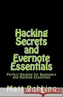 Hacking Secrets and Evernote Essentials MR Matt Robbins 9781516841554 Createspace