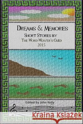 Dreams and Memories: Short stories by the Word Weaver's Guild, 2015 Philip Bergstro Alison Bess-Holcomb Mary Jo Bradley 9781516841936