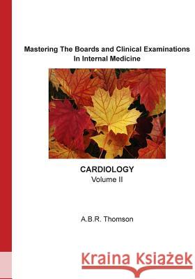 Mastering The Boards and Clinical Examinations - Cardiology: Volume II Thomson, A. B. R. 9781516842155 Createspace Independent Publishing Platform