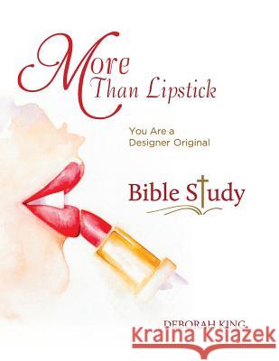 More Than Lipstick Bible Study: You Are A Designer Original King, Deborah 9781516842391 Createspace