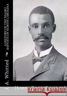 A History of the Negro Baptists of North Carolina: [Large Print Edition] Whitted, J. A. 9781516843022 Createspace