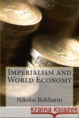 Imperialism and World Economy Nikolai Bukharin Vladimir Ilich Lenin 9781516843466 Createspace