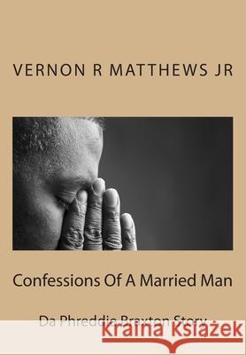 Confessions Of A Married Man(Da Phreddie Braxton Story) Vernon R. Matthew 9781516845453 Createspace Independent Publishing Platform