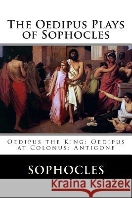 The Oedipus Plays of Sophocles: Oedipus the King; Oedipus at Colonus; Antigone Sophocles                                F. Storr 9781516845712 Createspace