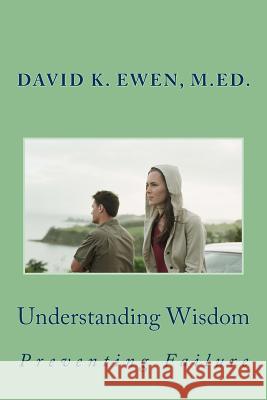 Understanding Wisdom: Preventing Failure David K. Ewe 9781516846184 Createspace