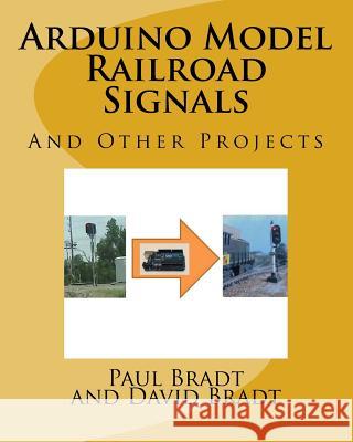 Arduino Model Railroad Signals: And Other Projects Paul David Bradt David Jay Bradt Joanna Opaskar 9781516847129 Createspace