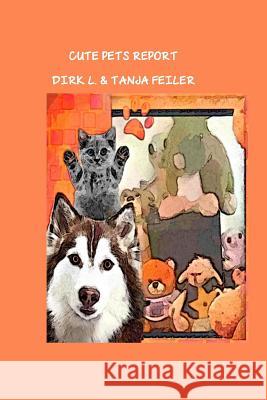 Cute Pets Report D. Dirk L. Feile T. Tanja Feile 9781516847297 Createspace